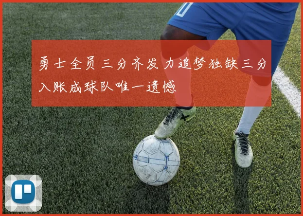 勇士全员三分齐发力追梦独缺三分入账成球队唯一遗憾