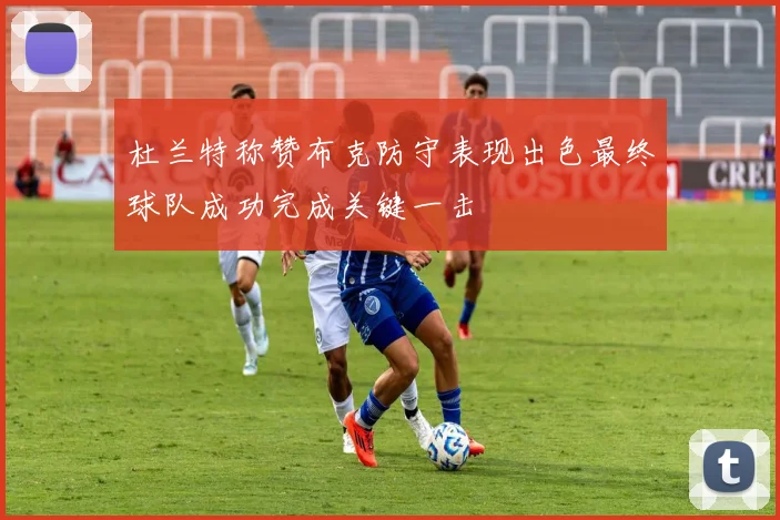 杜兰特称赞布克防守表现出色最终球队成功完成关键一击