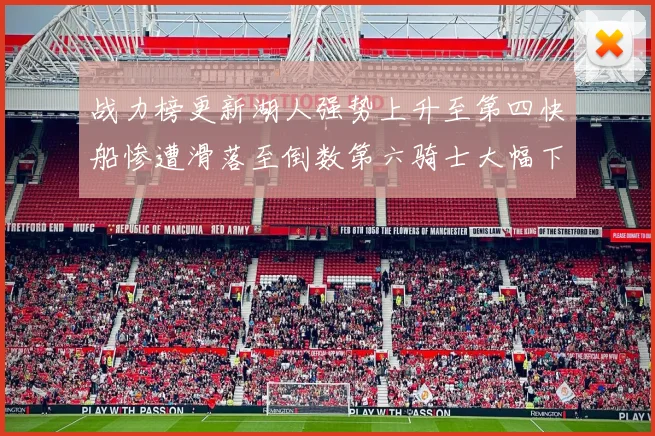 战力榜更新湖人强势上升至第四快船惨遭滑落至倒数第六骑士大幅下滑十位